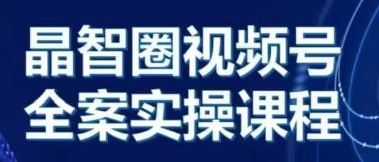 晶姐说直播·视频号全案实操课，从0-1全流程-猫抓网赚