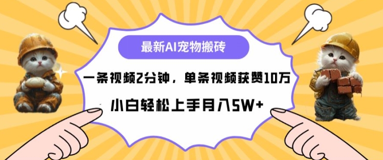 最新蓝海AI宠物搬砖项目，两分钟一条视频，单条获赞10W-猫抓网赚