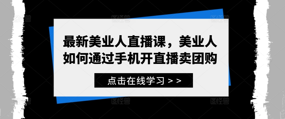 最新美业人直播课，美业人如何通过手机开直播卖团购-猫抓网赚