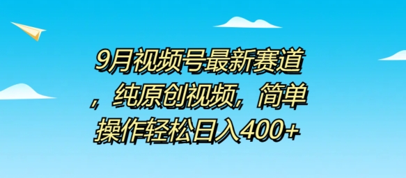 9月视频号最新赛道，纯原创视频，简单操作轻松日入4张-猫抓网赚