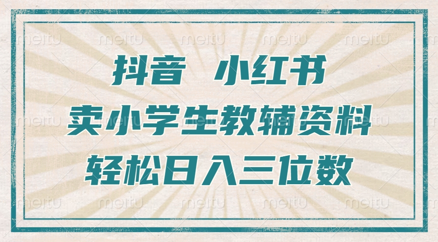 抖音小红书卖小学生教辅资料，操作简单，小白也能轻松上手，一个月利润1W+-猫抓网赚