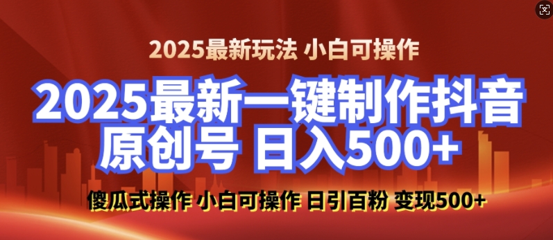 2025最新零基础制作100%过原创的美女抖音号，轻松日引百粉，后端转化日入5张-猫抓网赚