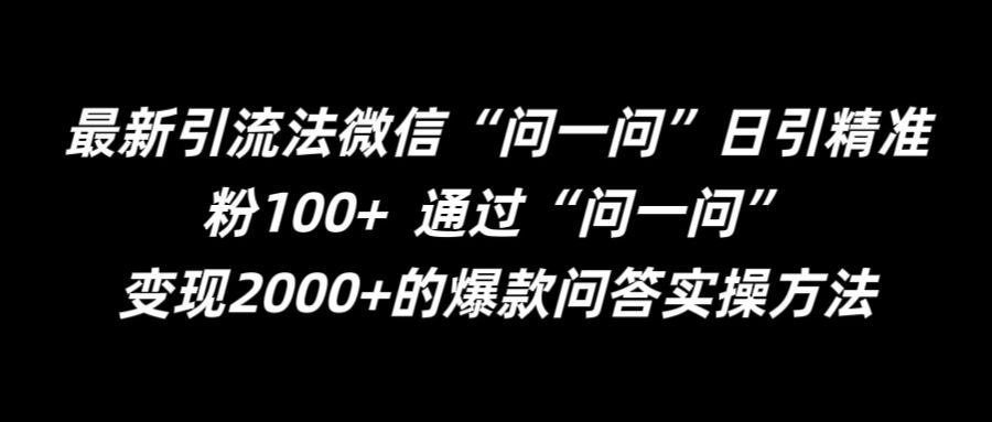 最新引流法微信“问一问”日引精准粉100+  通过“问一问”-猫抓网赚