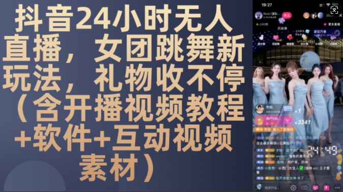 DY 24小时无人直播，女团跳舞新玩法，礼物收不停(含开播视频教程+软件+互动视频素材)【揭秘】-猫抓网赚