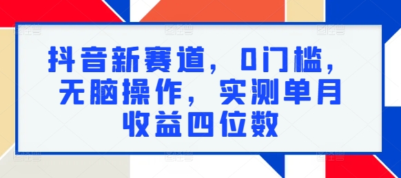 抖音新赛道，0门槛，无脑操作，实测单月收益四位数-猫抓网赚