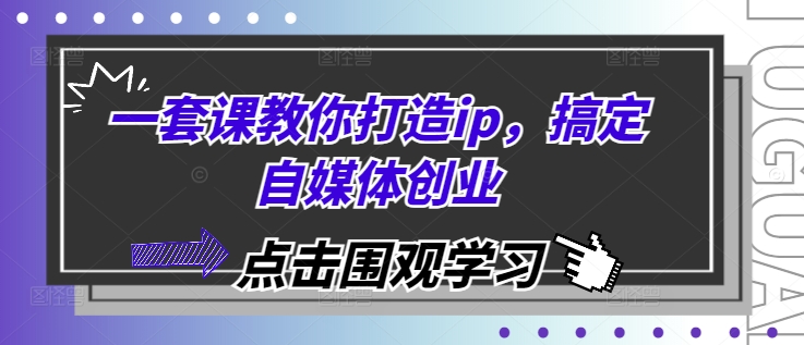 一套课教你打造ip，搞定自媒体创业-猫抓网赚