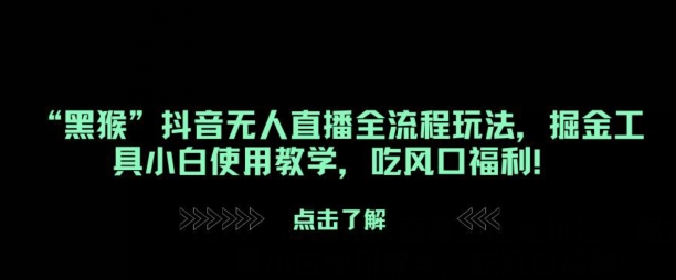 “黑猴”抖音无人直播全流程玩法，掘金工具小白使用教学，吃风口福利!-猫抓网赚