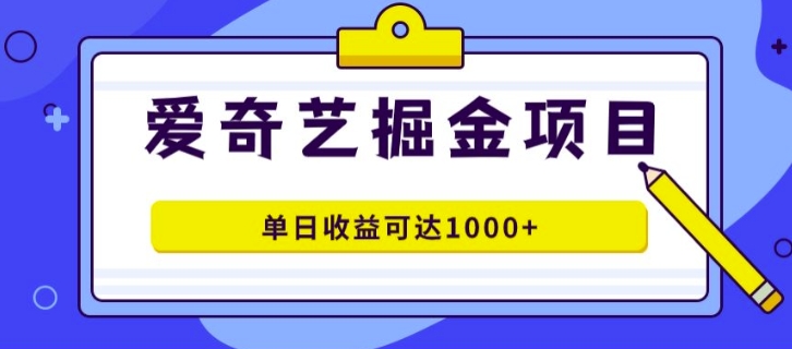 外面收费1980的爱奇艺掘金项目，一条作品几分钟完成，可批量操作，单日收益可达1k-猫抓网赚