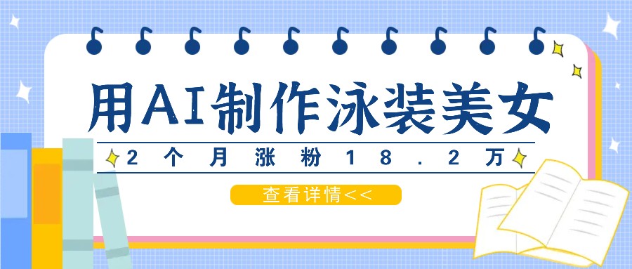 用AI生成泳装美女短视频，2个月涨粉18.2万，多种变现月收益万元-猫抓网赚