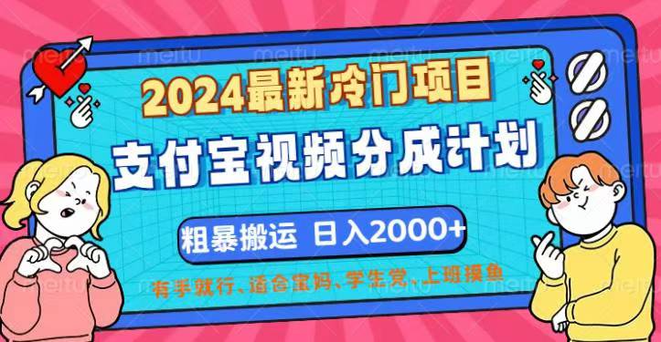 （12407期）2024最新冷门项目！支付宝视频分成计划，直接粗暴搬运，日入2000+，有…-猫抓网赚