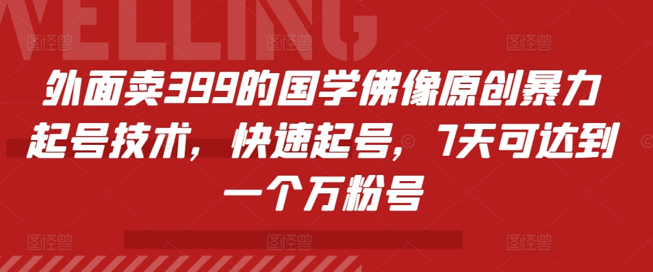 外面卖399的国学佛像原创暴力起号技术，快速起号，7天可达到一个万粉号-猫抓网赚